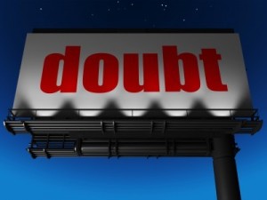 Doubt …forces us to nail down why we believe what we believe.