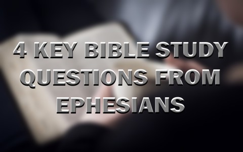 4 Key Bible Study Questions From Ephesians