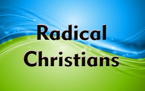 Are Christians Supposed To Be Radical According To The Bible