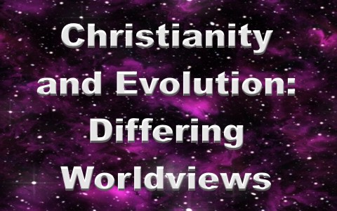 christianity and evolution differing worldviews