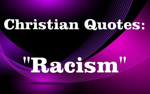 20 Powerful Christian Quotes About Race, Racism and Bigotry