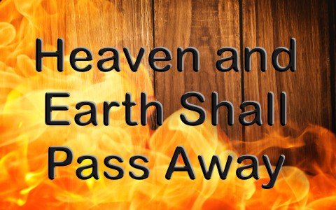 What Does The Bible Mean When It Says Heaven And Earth Shall Pass Away