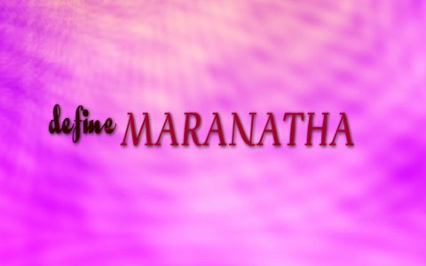 What Does The Word Maranatha Mean In The Bible