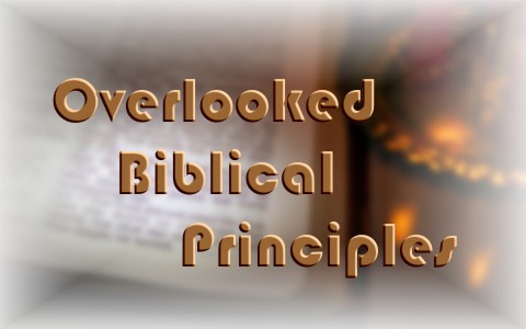 6 Often Overlooked But Very True Biblical Principles