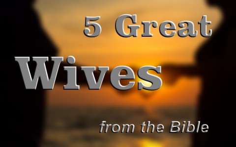 5 Great Wives from the Biblle