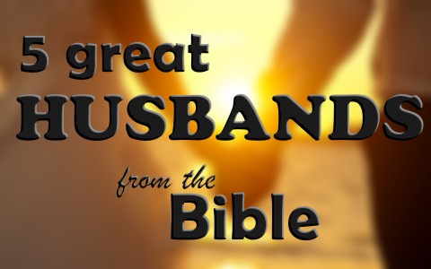 5 great husbands from the Bible