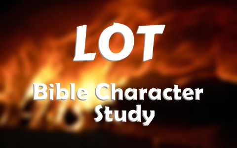 Who Was Lot In The Bible? A Biblical Study On the Life and Death Of Lot